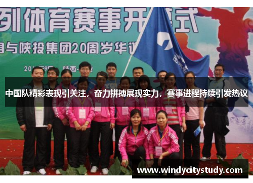中国队精彩表现引关注，奋力拼搏展现实力，赛事进程持续引发热议